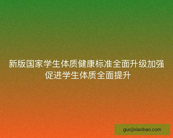 新版国家学生体质健康标准全面升级加强 促进学生体质全面提升