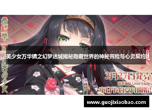 美少女万华镜之幻梦迷城揭秘隐藏世界的神秘冒险与心灵契约